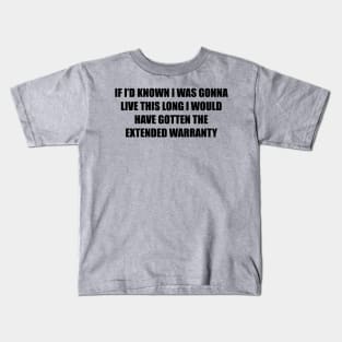 If I’d known i was gonna live this long I would have gotten the extended warranty Kids T-Shirt